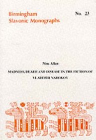 Madness, Death and Disease in the Fiction of Vladimir Nabokov (Birmingham Slavonic Monographs)