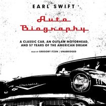 Auto Biography; A Classic Car, an Outlaw Motorhead, and 57 Years of the American Dream