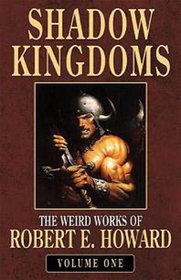 Shadow Kingdoms: The Weird Works of Robert E. Howard, Vol. 1