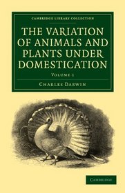 The Variation of Animals and Plants under Domestication (Cambridge Library Collection - Life Sciences) (Volume 1)