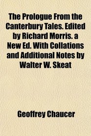The Prologue From the Canterbury Tales. Edited by Richard Morris. a New Ed. With Collations and Additional Notes by Walter W. Skeat