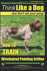 Wirehaired Pointing Griffon, Wirehaired Pointing Griffon Training | Think Like a Dog But Don't Eat Your Poop! | Wirehaired Pointing Griffon Breed ... Your Wirehaired Pointing Griffon (Volume 1)