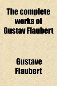 The complete works of Gustav Flaubert