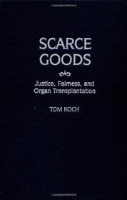 Scarce Goods: Justice, Fairness, and Organ Transplantation