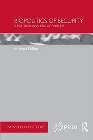 Biopolitics of Security in the 21st Century: The Political Economy of Security after Foucault (PRIO New Security Studies)