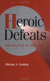 Heroic Defeats : The Politics of Job Loss (Cambridge Studies in Comparative Politics)