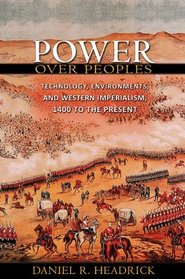Power over Peoples: Technology, Environments, and Western Imperialism, 1400 to the Present (Princeton Economic History of the Western World)