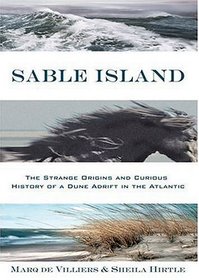 Sable Island : The Strange Origins and Curious History of a Dune Adrift in the Atlantic
