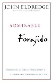 Admirable Forajido: Experimente la Alegre, Problemtica y Extravagante Personalidad de Jess (Spanish Edition)