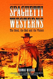 Spaghetti Westerns: the Good, the Bad And the Violent: A Comprehensive Illustrated Filmography of 558...