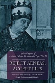 Reject Aeneas, Accept Pius: Selected Letters of Aeneas Sylvius Piccolomini (Pope Pius II)