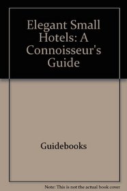 Elegant Small Hotels: A Connoisseur's Guide