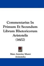 Commentarius In Primum Et Secundum Librum Rhetoricorum Aristotelis (1602) (Latin Edition)