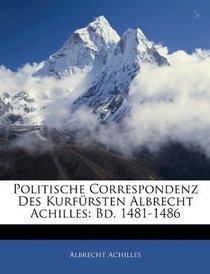 Politische Correspondenz Des Kurfrsten Albrecht Achilles: Bd. 1481-1486 (German Edition)