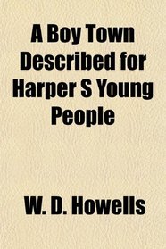 A Boy Town Described for Harper S Young People