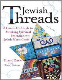 Jewish Threads: A Hand's-on Guide to Stitching Spiritual Intention into Jewish Fabric Crafts