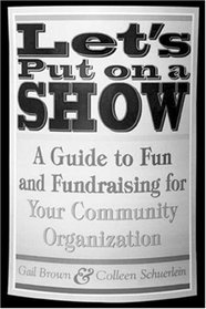 Let's Put on a Show: A Guide to Fun and Fundraising for Your Community Organization