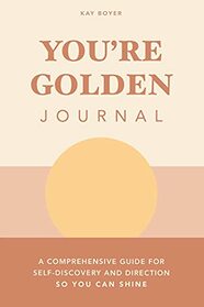 You're Golden Journal: A Comprehensive Guide for Self-discovery and Direction So You Can Shine