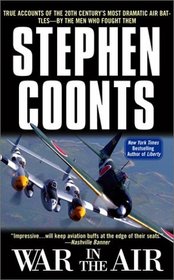 War in the Air : True Accounts of the 20th Century's Most Dramatic Air Battles-By the Men Who Fought Them