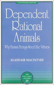 Dependent Rational Animals: Why Human Beings Need the Virtues