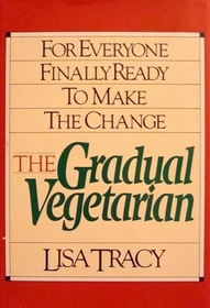 The Gradual Vegetarian: For Everyone Finally Ready to Make the Change