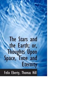 The Stars and the Earth; or, Thoughts Upon Space, Time and Eternity