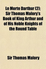 Le Morte Darthur (2); Sir Thomas Malory's Book of King Arthur and of His Noble Knights of the Round Table
