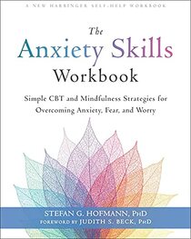 The Anxiety Skills Workbook: Simple CBT and Mindfulness Strategies for Overcoming Anxiety, Fear, and Worry