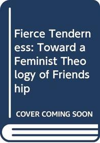 Fierce Tenderness: Toward a Feminist Theology of Friendship