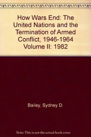 How Wars End: The United Nations and the Termination of Armed Conflict, 1946-1964 Volume II: 1982