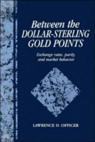 Between the Dollar-Sterling Gold Points : Exchange Rates, Parity and Market Behavior (Studies in Macroeconomic History)