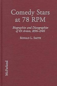 Comedy Stars at 78 Rpm: Biographies and Discographies of 89 American and British Recording Artists, 1896-1946