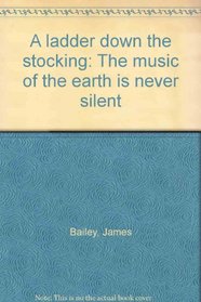 A ladder down the stocking: The music of the earth is never silent