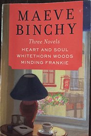 Maeve Binchy Three Novels: Heart and Soul; Whitethorn Woods; Minding Frankie