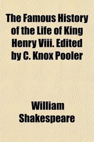 The Famous History of the Life of King Henry Viii. Edited by C. Knox Pooler