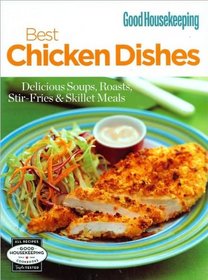 Good Housekeeping Best Chicken Dishes: Delicious Soups, Roasts, Stir-Fries and Skillet Meals