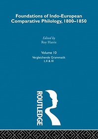 Vergleichende Grammatik: Parts One, Two, Three: Foundations of Indo-European Comparative Philology, 1800-1850, Volume Ten (Logos Studies in Language and Linguistics)