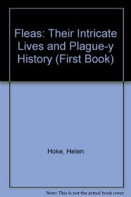 Fleas: Their Intricate Lives and Plague-y History (First Book)