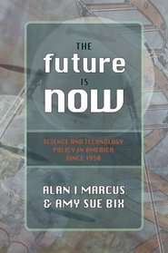 The Future Is Now: Science And Technology Policy in America Since 1950