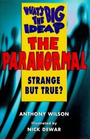 What's the Big Idea? the Paranormal: Strange but True (What's the Big Idea? S.)