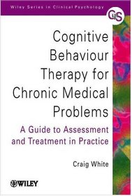 Cognitive Behaviour Therapy for Chronic Medical Problems: A Guide to Assessment and Treatment in Practice