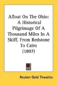 Afloat On The Ohio: A Historical Pilgrimage Of A Thousand Miles In A Skiff, From Redstone To Cairo (1897)