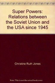 Super Powers: Relations between the Soviet Union and the USA since 1945
