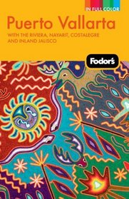 Fodor's Puerto Vallarta, 5th Edition: With the Riviera Nayarit, Costalegre, and Inland Jalisco (Full-Color Gold Guides)