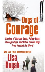 Dogs of Courage: Stories of Service Dogs, Police Dogs, Therapy Dogs, and Other Heroic Dogs from Around the World (Thorndike Press Large Print Inspirational Series)