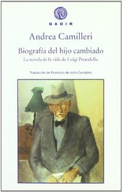 Biografia del hijo cambiado/ Biographies of the changed child: La Novela De La Vida De Luigi Pirandello (Spanish Edition)