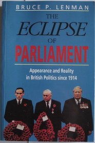 The Eclipse of Parliament: Appearance and Reality in British Politics Since 1914