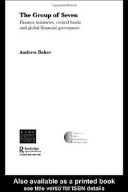 The Group of Seven: Finance Ministries, Central Banks and Global Financial Governance (Routledge/Warwick Studies in Globalisation)