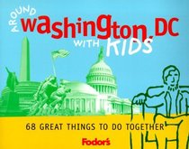 Fodor's Around Washington, D.C. with Kids, 1st Edition : 68 Great Things to Do Together (Around the City with Kids)