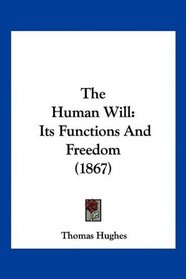 The Human Will: Its Functions And Freedom (1867)